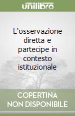 L'osservazione diretta e partecipe in contesto istituzionale