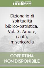 Dizionario di spiritualità biblico-patristica. Vol. 3: Amore, carità, misericordia libro