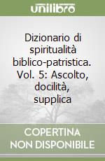 Dizionario di spiritualità biblico-patristica. Vol. 5: Ascolto, docilità, supplica libro