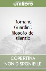 Romano Guardini, filosofo del silenzio libro