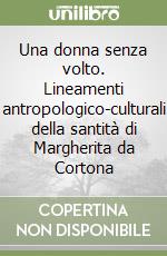 Una donna senza volto. Lineamenti antropologico-culturali della santità di Margherita da Cortona libro