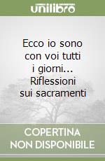 Ecco io sono con voi tutti i giorni... Riflessioni sui sacramenti libro