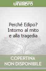 Perché Edipo? Intorno al mito e alla tragedia libro