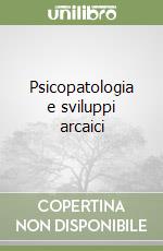 Psicopatologia e sviluppi arcaici