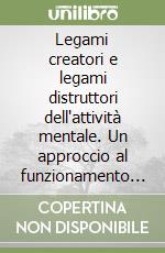 Legami creatori e legami distruttori dell'attività mentale. Un approccio al funzionamento mentale: consultazione psicologica e intervento psicoterapeutico