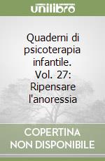 Quaderni di psicoterapia infantile. Vol. 27: Ripensare l'anoressia libro