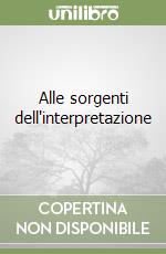 Alle sorgenti dell'interpretazione libro