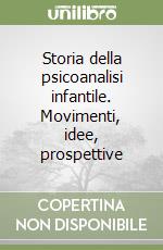 Storia della psicoanalisi infantile. Movimenti, idee, prospettive