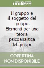 Il gruppo e il soggetto del gruppo. Elementi per una teoria psicoanalitica del gruppo libro