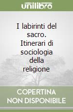 I labirinti del sacro. Itinerari di sociologia della religione libro