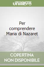 Per comprendere Maria di Nazaret