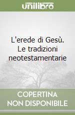 L'erede di Gesù. Le tradizioni neotestamentarie libro