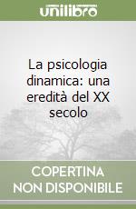 La psicologia dinamica: una eredità del XX secolo libro