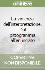 La violenza dell'interpretazione. Dal pittogramma all'enunciato