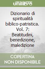 Dizionario di spiritualità biblico-patristica. Vol. 7: Beatitudini, benedizione, maledizione libro