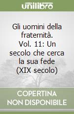 Gli uomini della fraternità. Vol. 11: Un secolo che cerca la sua fede (XIX secolo) libro