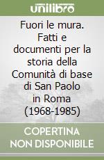 Fuori le mura. Fatti e documenti per la storia della Comunità di base di San Paolo in Roma (1968-1985) libro