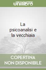 La psicoanalisi e la vecchiaia