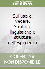 Sull'uso di vedere. Strutture linguistiche e strutture dell'esperienza libro