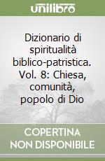 Dizionario di spiritualità biblico-patristica. Vol. 8: Chiesa, comunità, popolo di Dio libro