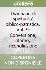 Dizionario di spiritualità biblico-patristica. Vol. 9: Conversione, ritorno, riconciliazione libro