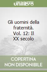 Gli uomini della fraternità. Vol. 12: Il XX secolo libro