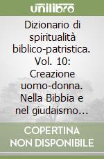 Dizionario di spiritualità biblico-patristica. Vol. 10: Creazione uomo-donna. Nella Bibbia e nel giudaismo antico libro