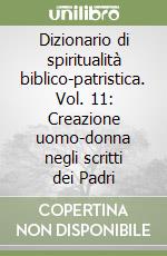 Dizionario di spiritualità biblico-patristica. Vol. 11: Creazione uomo-donna negli scritti dei Padri libro