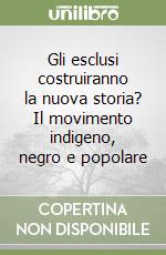 Gli esclusi costruiranno la nuova storia? Il movimento indigeno, negro e popolare libro