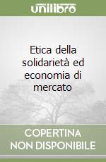 Etica della solidarietà ed economia di mercato libro