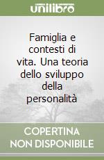 Famiglia e contesti di vita. Una teoria dello sviluppo della personalità libro