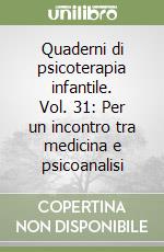 Quaderni di psicoterapia infantile. Vol. 31: Per un incontro tra medicina e psicoanalisi libro