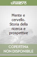 Mente e cervello. Storia della ricerca e prospettive libro