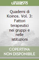 Quaderni di Koinos. Vol. 3: Fattori terapeutici nei gruppi e nelle istituzioni libro