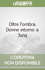 Oltre l'ombra. Donne intorno a Jung libro