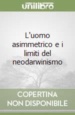 L'uomo asimmetrico e i limiti del neodarwinismo libro