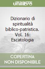 Dizionario di spiritualità biblico-patristica. Vol. 16: Escatologia libro