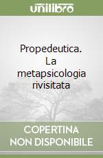 Propedeutica. La metapsicologia rivisitata libro