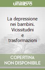 La depressione nei bambini. Vicissitudini e trasformazioni libro