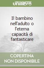 Il bambino nell'adulto o l'eterna capacità di fantasticare