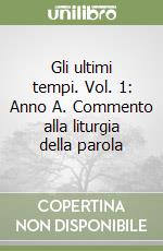 Gli ultimi tempi. Vol. 1: Anno A. Commento alla liturgia della parola libro