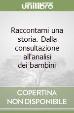 Raccontami una storia. Dalla consultazione all'analisi dei bambini libro