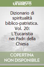 Dizionario di spiritualità biblico-patristica. Vol. 20: L'Eucaristia nei Padri della Chiesa libro