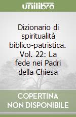 Dizionario di spiritualità biblico-patristica. Vol. 22: La fede nei Padri della Chiesa libro