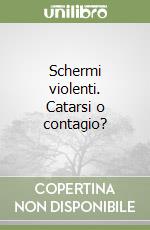 Schermi violenti. Catarsi o contagio? libro