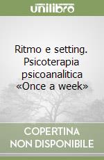 Ritmo e setting. Psicoterapia psicoanalitica «Once a week» libro