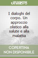 I dialoghi del corpo. Un approccio olistico alla salute e alla malattia