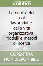 La qualità dei ruoli lavorativi e della vita organizzativa. Modelli e metodi di ricerca libro