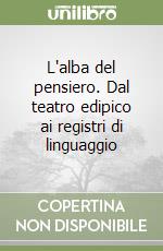 L'alba del pensiero. Dal teatro edipico ai registri di linguaggio libro