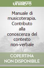 Manuale di musicoterapia. Contributo alla conoscenza del contesto non-verbale libro